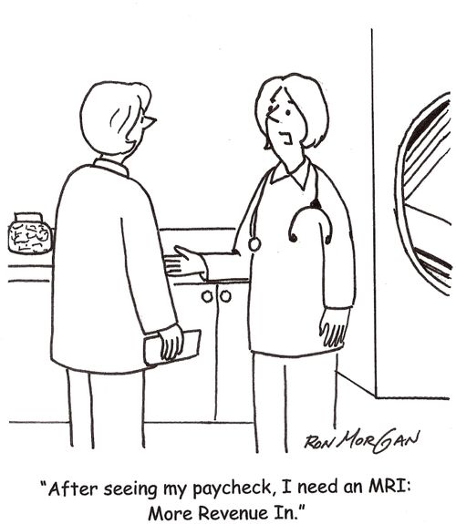 'After seeing my paycheck, I need an MRI: More Revenue In.'
