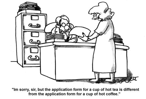 'I'm sorry, sir, but the application form for a cup of hot tea is different from the application form for a cup of hot coffee.'