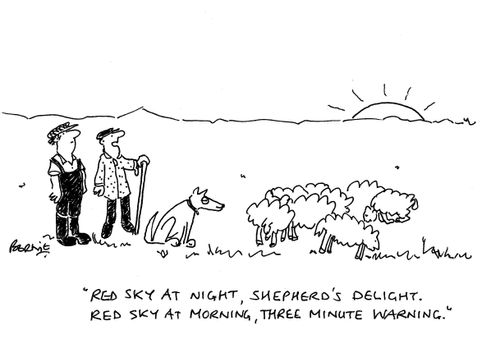 'Red sky at night, shepherds delight. Red sky at morning, three minute warning.'