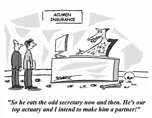 'So he eats the odd secretary now and then. He's our top actuary and I intend to make him a partner.'