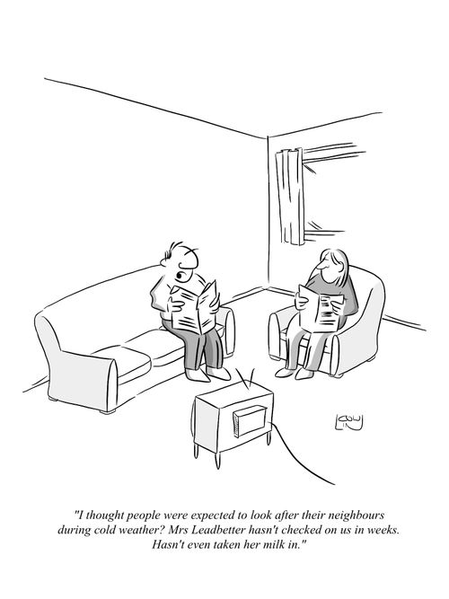 'I thought people were expected to look after their neighbours during cold wether? Mrs Leadbetter hasn't checked on us in week. Hasn't even taken her milk in.'