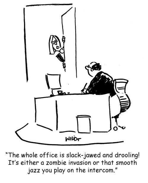 'The whole office is slack-jawed and drooling! It's either a zombie invasion or that smooth jazz you play on the intercom.'