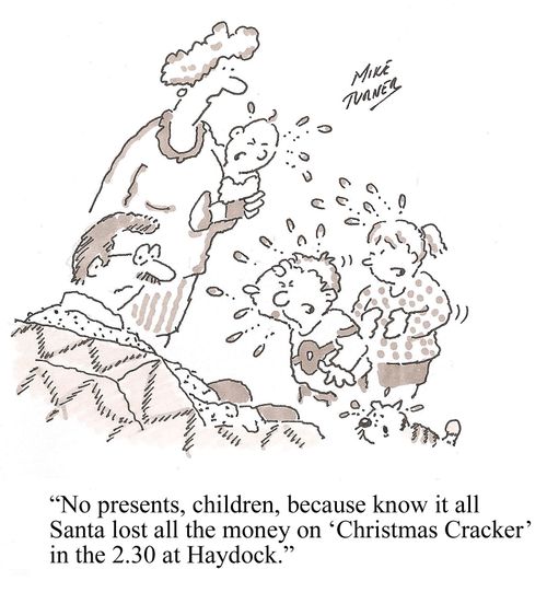 'No presents, children, because know it all Santa lost all the money on 'Christmas Cracker' in the 2.30 at Haydock.'