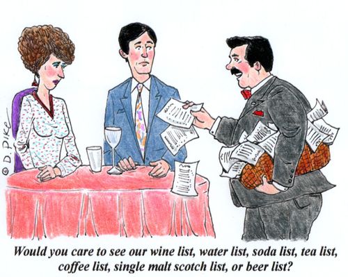 'Would you care to see our wine list, water list, soda list, tea list, coffee list, single malt scotch list, or beer list?'