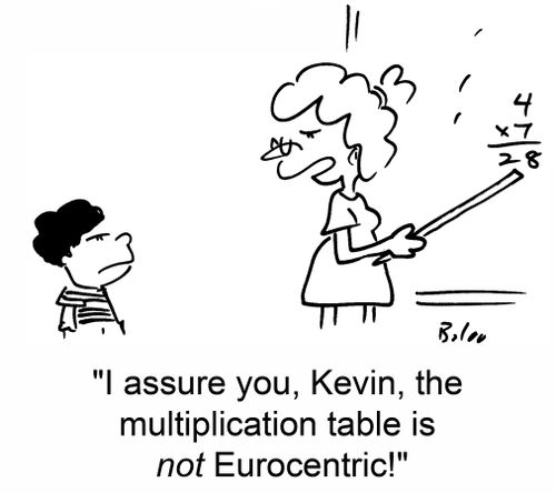 'I assure you, Kevin, the multiplication table is not Eurocentric!'