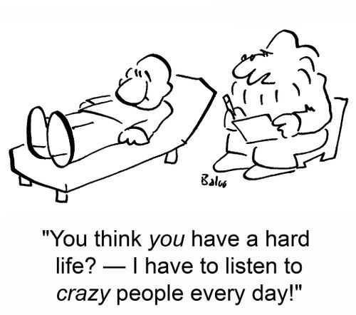 'You think you have a hard life? -- I have to listen to crazy people every day!'