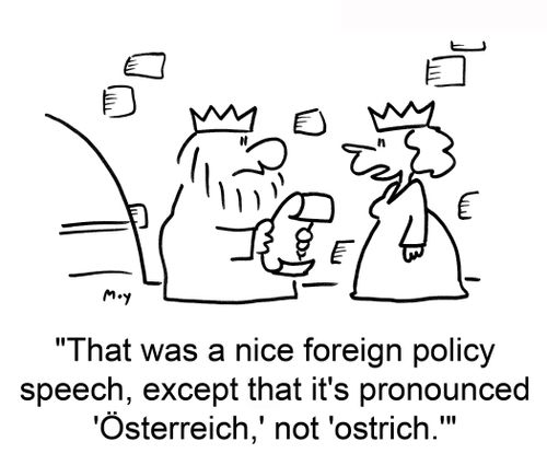 'That was a nice foreign policy speech, except that it's pronounced 'Österreich,' not 'ostrich.''