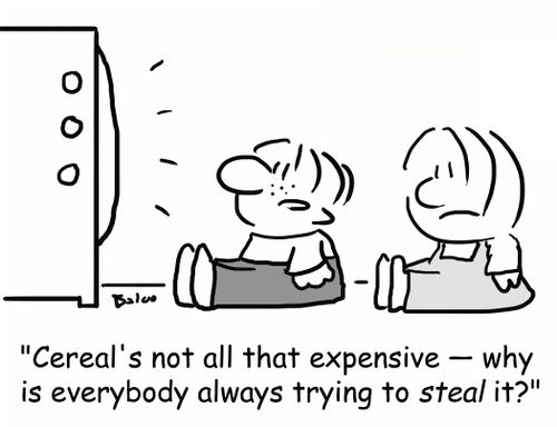 'Cereal's not all that expensive -- why is everybody always trying to steal it?'