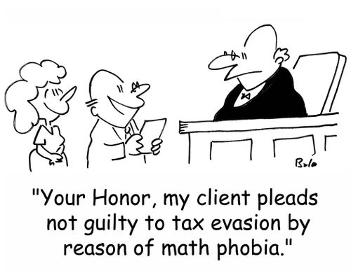 'Your Honor, my client pleads not guilty to tax evasion by reason of math phobia.'