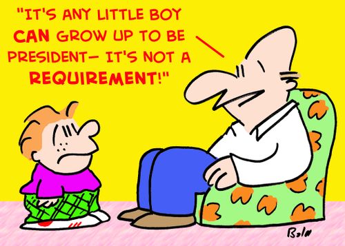 'It's 'any little boy CAN grow up to be President ' -- It's not a REQUIREMENT.'