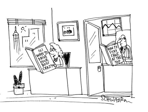 '101 ways to drive your boss crazy.' 'How to stay sane at the top.'