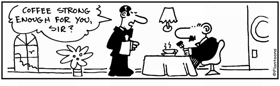 'Coffee strong enough?' 