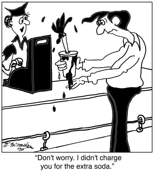 'Don't worry. I didn't charge you for the extra soda.'