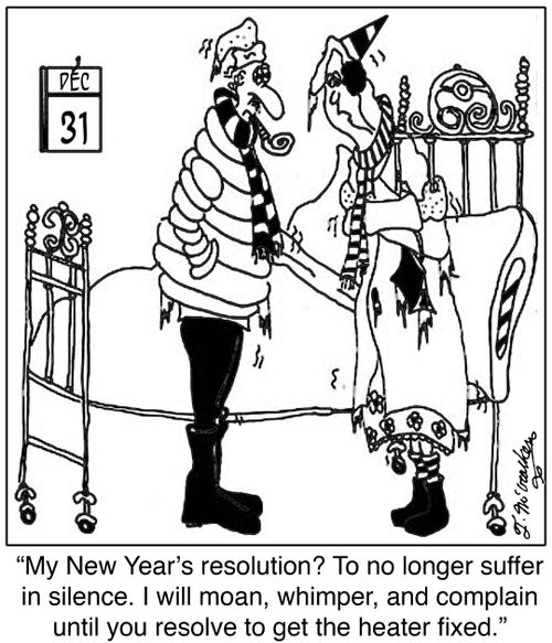 My New Year's resolution? To no longer suffer in silence. I will moan, whimper, and complain until you resolve to get the heater fixed.
