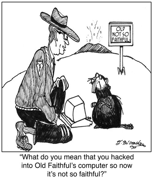 'What do you mean that you hacked into Old Faithful's computer so now it's not so faithful?'