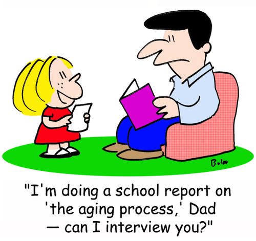 'I'm doing a school report on 'the aging process,' Dad -- can I interview you?'