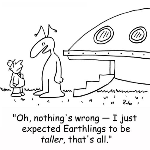 'Oh, nothing's wrong -- I just expected Earthlings to be taller, that's all.'