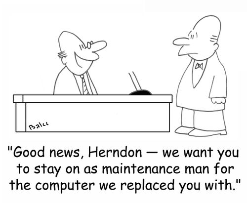 'Good news, Herndon - we want you to stay on as maintenance man for the computer we replaced you with.'