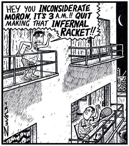 'Hey you INCONSIDERATE MORON, IT'S 3 a.m.!! QUIT making that INFERNAL RACKET!! 