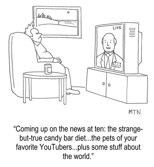 "Coming up on the news at ten: the new strange-but-true candy bar diet...names of the pets of your favorite YouTubers...plus some stuff about the world."