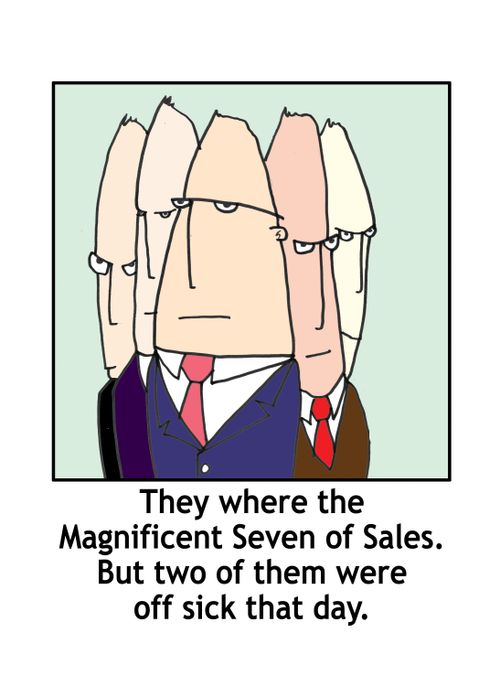 They where the magnificent Seven of Sales. But two of them were off sick that day.