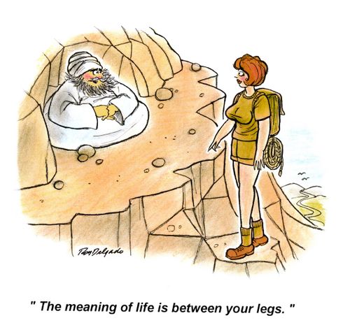 'The meaning of life is between your legs.'