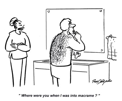 'Where were you when I was into macrame?'