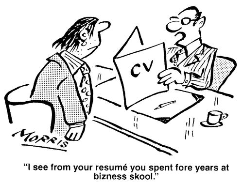 "I see from your resume you spent fore years at bizness skool."