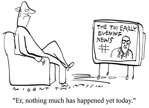 "Er...nothing much has happened yet today...."