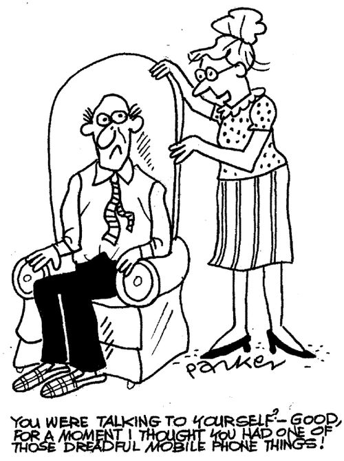 "You were talking to yourself?- Good for a moment I thought you had one of these dreadful mobile phone things!"