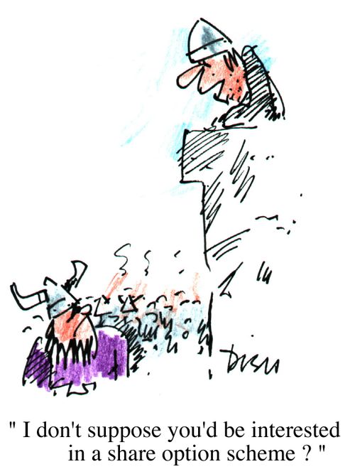 "I don't suppose you'd be interested in a share option scheme?"