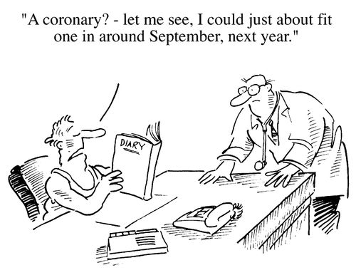 "A coronary ?...let me see, I could just about fit one in around September, next year."