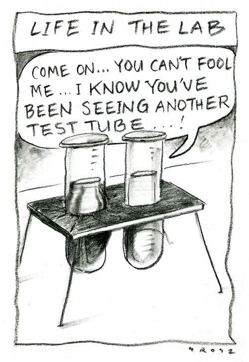 Life in the lab - 'Come on, you can't fool me...I know you've been seeing another test tube!'