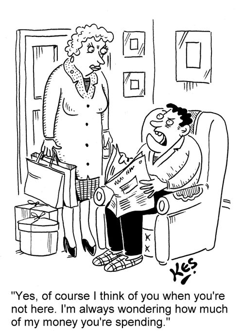 "Yes, of course I think of you when you're not here. I'm always wondering how much of my money you're spending."