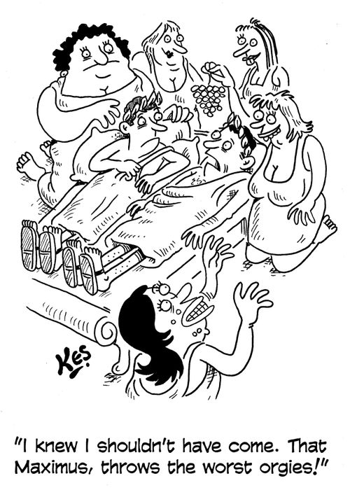 'I knew I shouldn't have come. That Maximus, throws the worst orgies!'