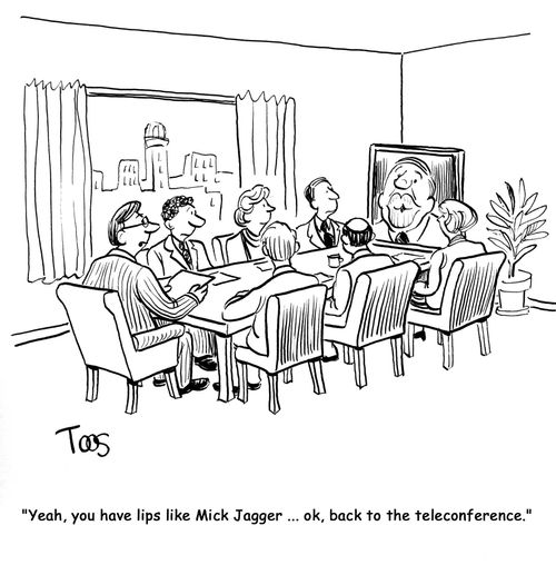 'Yeah, you have lips like Mick Jagger ... ok, back to the teleconference.'