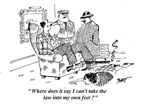 "Where does it say I can't take the law into my own feet?"
