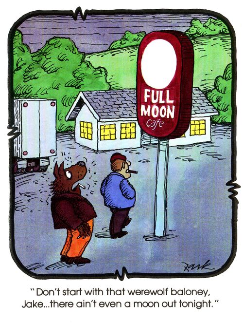 'Don't start with that werewolf baloney, Jake...There ain't even a moon out tonight.'
