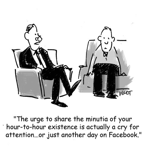 'The urge to share the minutia of your hour-to-hour existence is actually a cry for attention...or just another day on Facebook.'