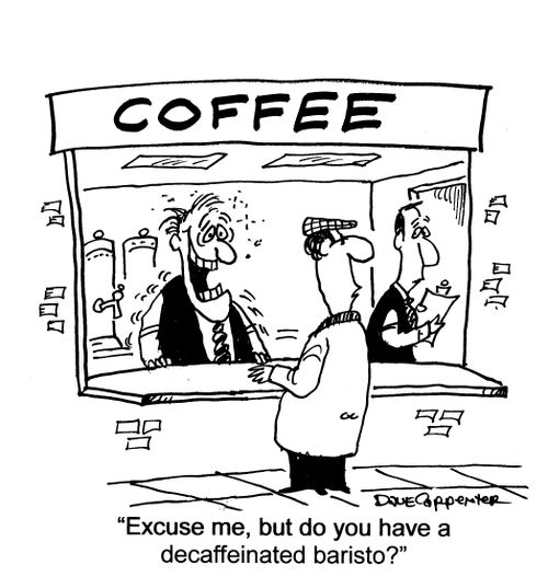 'Excuse me, but do you have a decaffeinated baristo?'