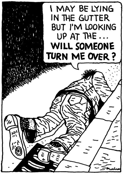 'I may be lying in the gutter but I'm looking up at the...WILL SOMEONE TURN ME OVER?'