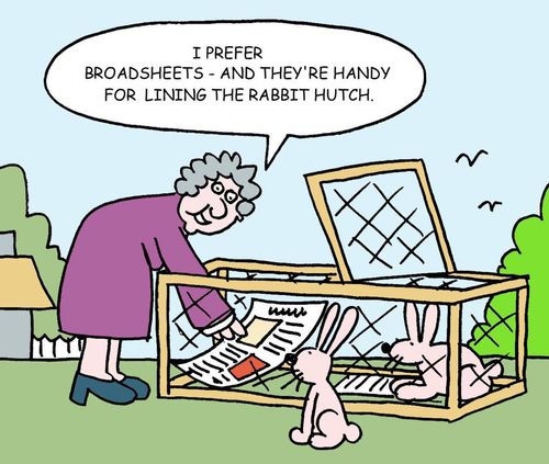 'I prefer broadsheets, and they're handy for lining the rabbit hutch.'