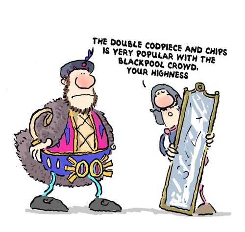 'The double codpiece and chips is very popular with the Blackpool crowd, your highness.'