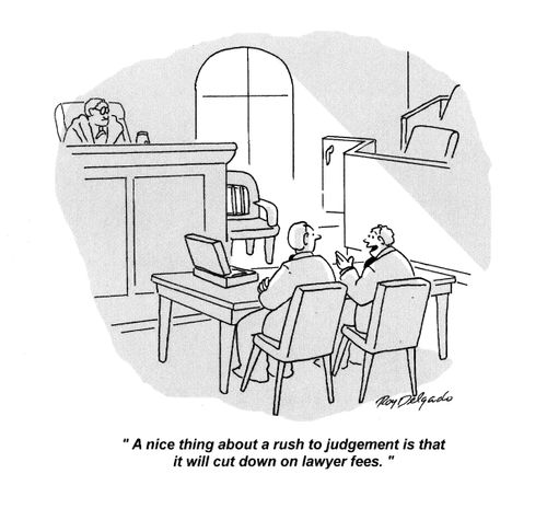 'A nice thing about a rush to judgement is that it will cut down on lawyer fees.'