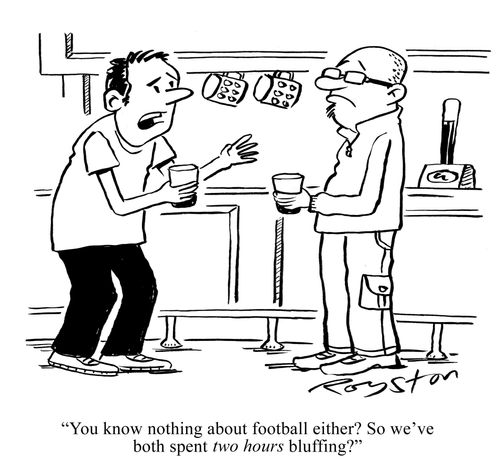 'You know nothing about football either? So we've both spent TWO HOURS bluffing?'