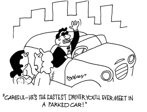 'Careful-he's the fastest driver ypu'll ever meet in a parked car!'