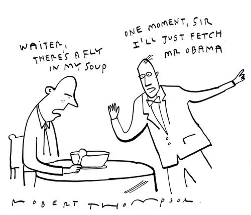 'Waiter there's a fly in my soup.'  'One moment Sir, I'll just fetch Mr Obama.'