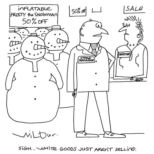 'Sigh... white goods just aren't selling.'