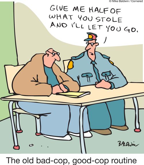 'Give me half of what you stole and I'll let you go.' The old bad-cop, good-cop routine