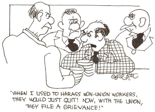 'When I used to harass non-union workers, they would just quit!  Now, with the union, they file a grievance!'